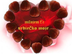 Milujem ťa srdiečko moje